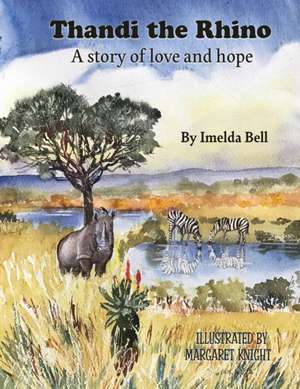 Thandi the Rhino, A Story of Love and Hope de Imelda Bell