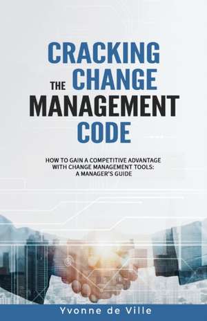Cracking the Change Management Code de Yvonne de Ville