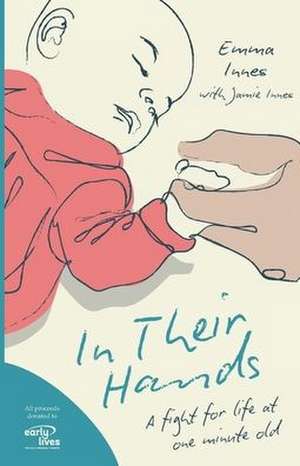 In Their Hands: A Fight for Life at One Minute Old de Emma Innes