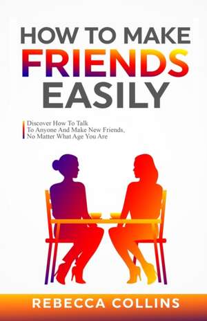 How To Make Friends Easily de Rebecca Collins