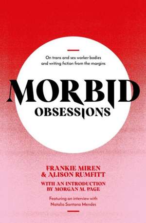 Morbid Obsessions: On trans and sex worker bodies and writing fiction from the margins de Frankie Miren