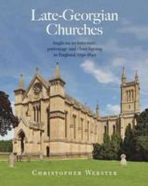 Late–Georgian Churches – Anglican architecture, patronage and churchgoing in England 1790–1840 de Christopher Webster