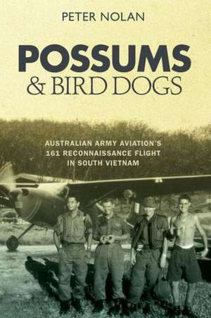 Possums & Bird Dogs: Australian Army Aviation's 161 Reconnaissance Flight in South Vietnam de Peter Nolan