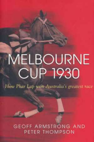 Melbourne Cup 1930: How Phar Lap Won Australia's Greatest Race de Geoff Armstrong