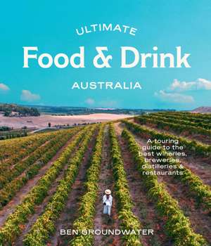 Ultimate Food & Drink: Australia de Ben Groundwater