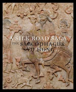 A Silk Road Saga: The Sarcophagus of Yu Hong de Yin Cao