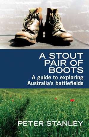 A Stout Pair of Boots: A Guide to Exploring Australia's Battlefields de Peter Stanley