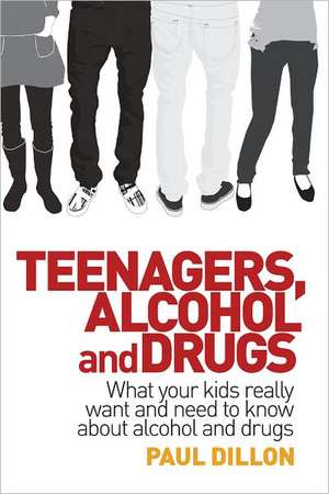 Teenagers, Alcohol and Drugs: What Your Kids Really Want and Need to Know about Alcohol and Drugs de Paul Dillon