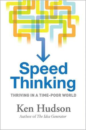 Speed Thinking: How to Thrive in a Time-Poor World de Ken Hudson