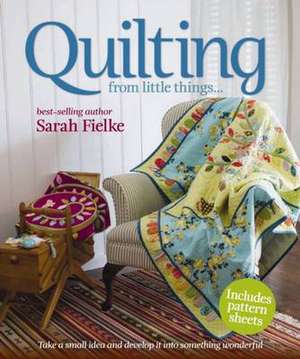 Quilting from little things... de Sarah Fielke