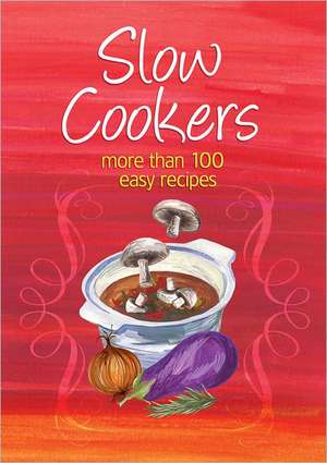 Slow Cookers: More Than 100 Easy Recipes de Murdoch Books