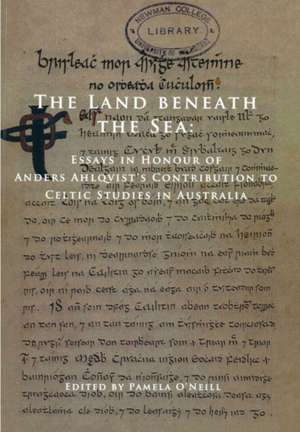 The Land Beneath the Sea: Essays in Honour of Anders Ahlqvist's Contribution to Celtic Studies in Australia de Pamela O'Neill