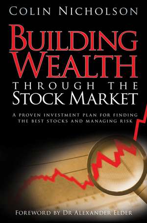 Building Wealth in the Stock Market: A Proven Investment Plan for Finding the Best Stocks and Managing Risk de Colin Nicholson