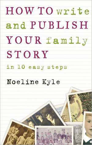 How to Write and Publish Your Family Story in 10 Easy Steps de Noeline Kyle