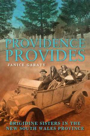 Providence Provides: The Brigidine Sisters in the New South Wales Province de Janice Garaty