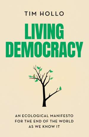 Living Democracy: An ecological manifesto for the end of the world as we know it de Tim Hollo