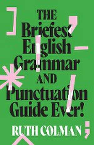 The Briefest English Grammar and Punctuation Guide Ever!, New edition de Ruth Colman