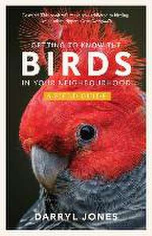 Getting to Know the Birds in Your Neighbourhood de Darryl Jones