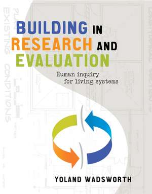 Building in Research and Evaluation: Human inquiry for living systems de Yoland Wadsworth