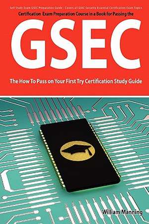 Gsec Giac Security Essential Certification Exam Preparation Course in a Book for Passing the Gsec Certified Exam - The How to Pass on Your First Try C de William Manning