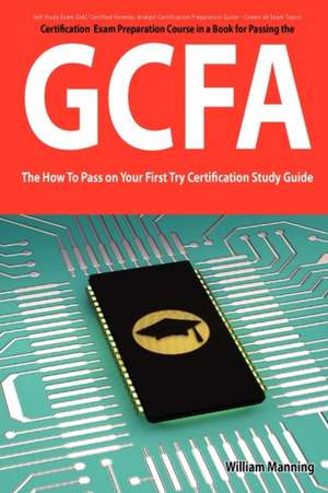 Giac Certified Forensic Analyst Certification (Gcfa) Exam Preparation Course in a Book for Passing the Gcfa Exam - The How to Pass on Your First Try C de William Manning