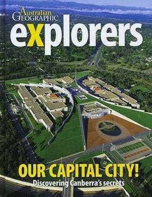 Explorers: Our Capital City: Discovering Canberras Secrets de Australian Geographic