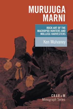 Murujuga Marni: Rock Art of the Macropod Hunters and Mollusc Harvesters de Ken Mulvaney