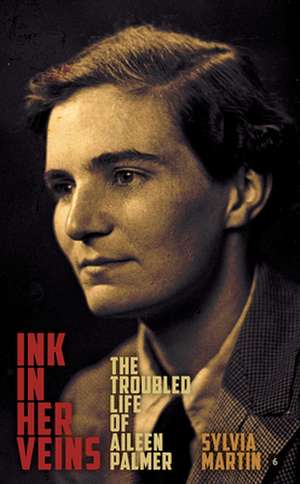 Ink in Her Veins: The Troubled Life of Aileen Palmer de Sylvia Martin