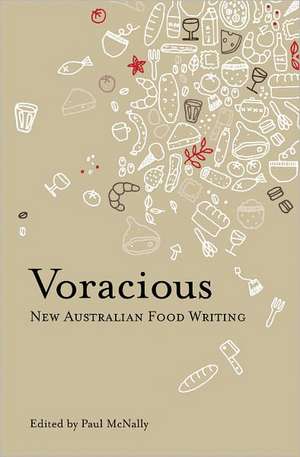 Voracious: Best New Australian Food: Best New Australian Food Writing de PAUL MCNALLY