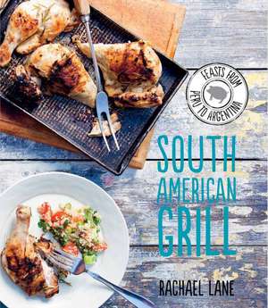 South American Grill: 50 Delectable Treats de Rachael Lane