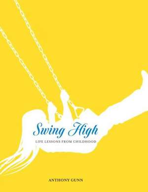 Swing High: Life Lessons from Childhood de Anthony Gunn