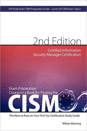 Cism Certified Information Security Manager Certification Exam Preparation Course in a Book for Passing the Cism Exam - The How to Pass on Your First de William Maning