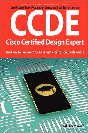 Ccde - Cisco Certified Design Expert Exam Preparation Course in a Book for Passing the Ccde Exam - The How to Pass on Your First Try Certification Stu de William Maning