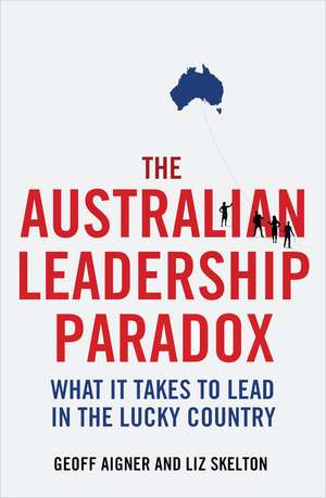 The Australian Leadership Paradox: What It Takes to Lead in the Lucky Country de Geoff Aigner