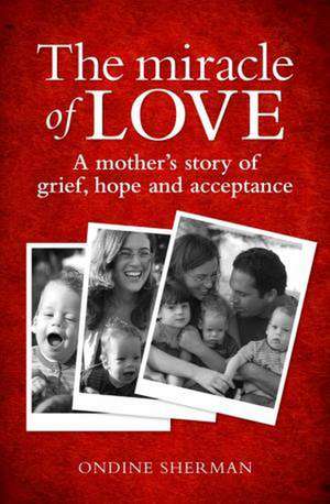 The Miracle of Love: A Mother's Story of Grief, Hope and Acceptance de Ondine Sherman