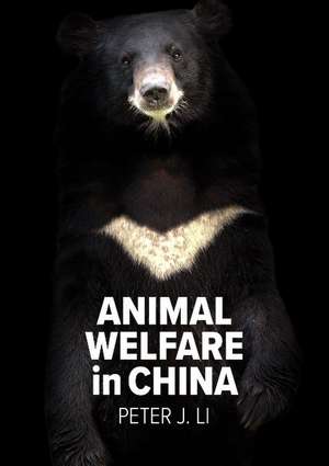 Animal Welfare in China: Culture, Politics and Crisis de Peter J. Li