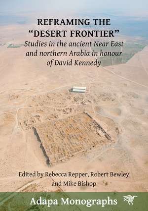 Reframing the “Desert Frontier”: Studies in the ancient Near East and northern Arabia in honour of David Kennedy de Rebecca Repper