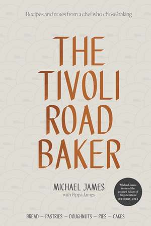 The Tivoli Road Baker: Recipes and Notes from a Chef Who Chose Baking de Michael James