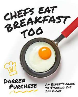 Chefs Eat Breakfast Too de Darren Purchese