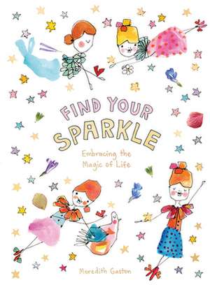 Find Your Sparkle: Embracing the Magic of Life de Meredith Gaston