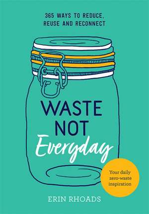 Waste Not Everyday de Erin Rhoads