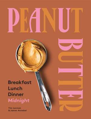 Peanut Butter: Breakfast, Lunch, Dinner, Midnight de James Annabel