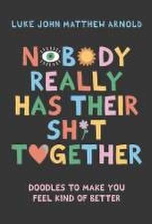 Nobody Really Has Their Sh*t Together de Luke John Matthew Arnold