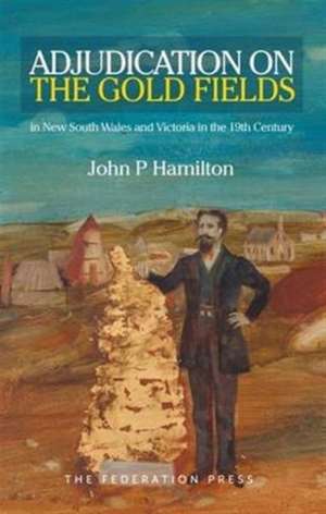 Adjudication on the Gold Fields in New South Wales and Victoria in the 19th Century de John P. Hamilton