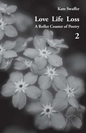 Love Life Loss - A Roller Coaster of Poetry Volume 2 de Kate Swaffer