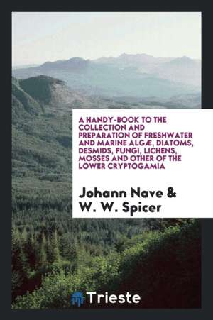 A Handy-Book to the Collection and Preparation of Freshwater and Marine Algæ ... and Other of ... de Johann Nave