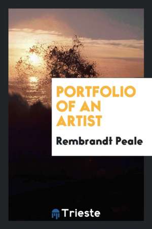 Portfolio of an Artist de Rembrandt Peale