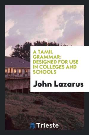 A Tamil Grammar: Designed for Use in Colleges and Schools de John Lazarus