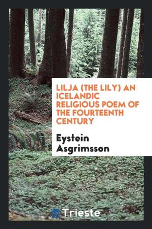 Lilja (the Lily) an Icelandic Religious Poem of the Fourteenth Century de Eirikr Magnusson