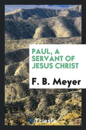 Paul, a Servant of Jesus Christ de F. B. Meyer